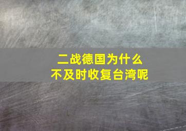 二战德国为什么不及时收复台湾呢