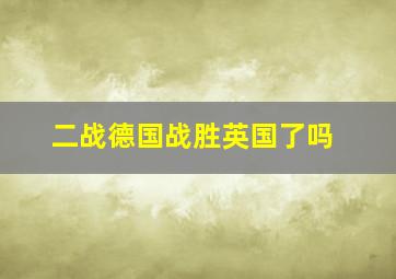 二战德国战胜英国了吗