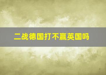 二战德国打不赢英国吗