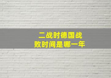 二战时德国战败时间是哪一年