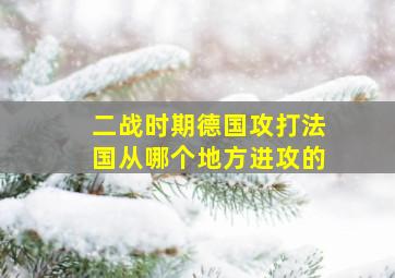 二战时期德国攻打法国从哪个地方进攻的