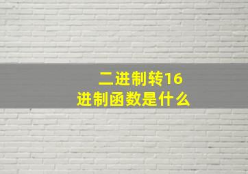 二进制转16进制函数是什么