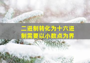 二进制转化为十六进制需要以小数点为界