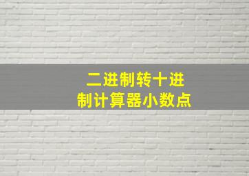 二进制转十进制计算器小数点