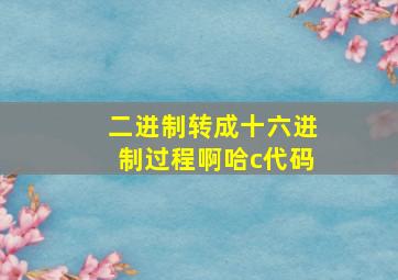 二进制转成十六进制过程啊哈c代码