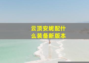 云顶安妮配什么装备新版本