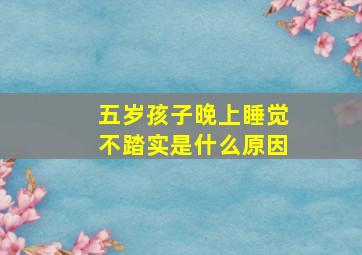 五岁孩子晚上睡觉不踏实是什么原因