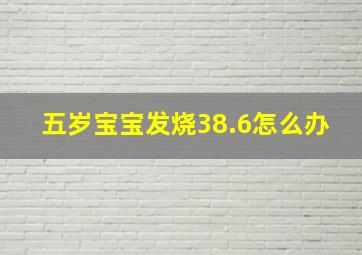 五岁宝宝发烧38.6怎么办