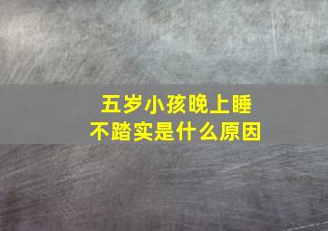 五岁小孩晚上睡不踏实是什么原因