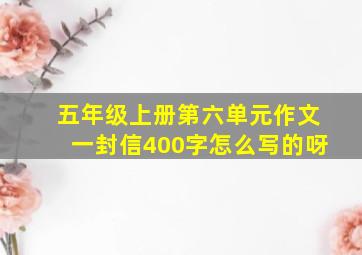 五年级上册第六单元作文一封信400字怎么写的呀