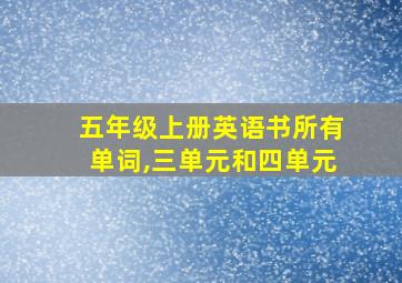 五年级上册英语书所有单词,三单元和四单元