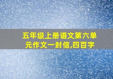 五年级上册语文第六单元作文一封信,四百字