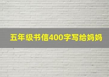 五年级书信400字写给妈妈