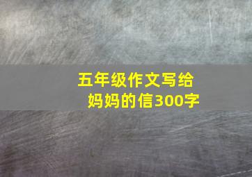 五年级作文写给妈妈的信300字