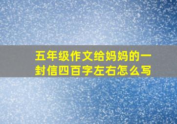 五年级作文给妈妈的一封信四百字左右怎么写