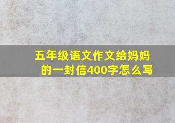 五年级语文作文给妈妈的一封信400字怎么写