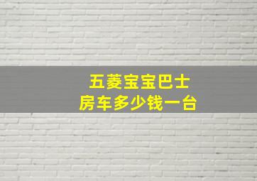 五菱宝宝巴士房车多少钱一台