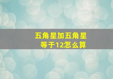 五角星加五角星等于12怎么算