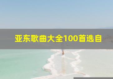 亚东歌曲大全100首选自