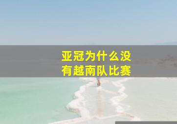 亚冠为什么没有越南队比赛