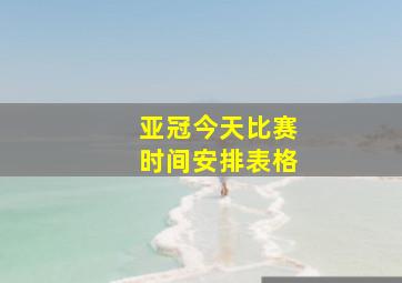 亚冠今天比赛时间安排表格