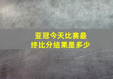 亚冠今天比赛最终比分结果是多少