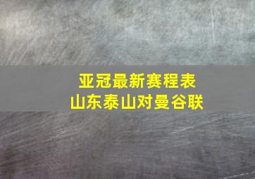 亚冠最新赛程表山东泰山对曼谷联