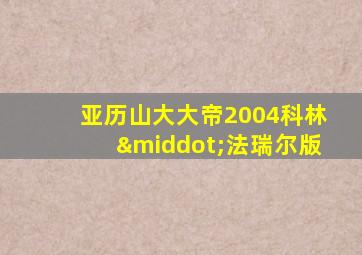 亚历山大大帝2004科林·法瑞尔版