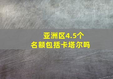 亚洲区4.5个名额包括卡塔尔吗