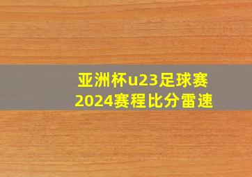 亚洲杯u23足球赛2024赛程比分雷速