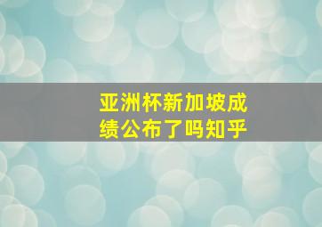 亚洲杯新加坡成绩公布了吗知乎