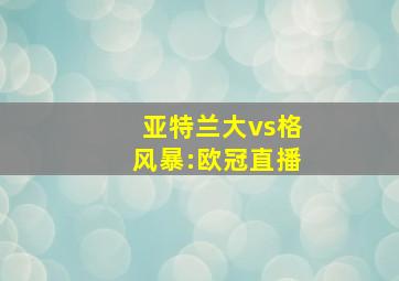 亚特兰大vs格风暴:欧冠直播