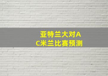 亚特兰大对AC米兰比赛预测