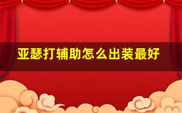 亚瑟打辅助怎么出装最好