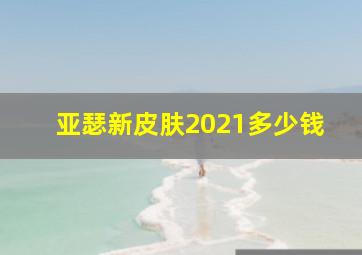 亚瑟新皮肤2021多少钱