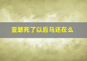 亚瑟死了以后马还在么