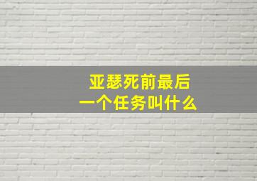 亚瑟死前最后一个任务叫什么