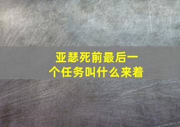 亚瑟死前最后一个任务叫什么来着