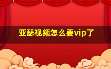 亚瑟视频怎么要vip了