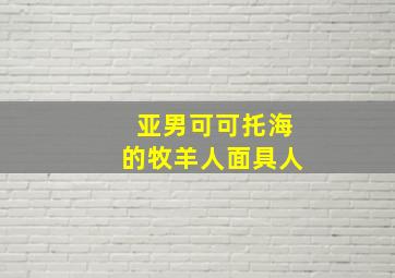 亚男可可托海的牧羊人面具人