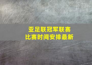 亚足联冠军联赛比赛时间安排最新