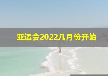 亚运会2022几月份开始