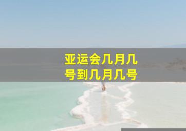 亚运会几月几号到几月几号