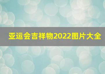 亚运会吉祥物2022图片大全