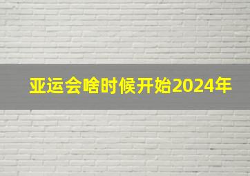 亚运会啥时候开始2024年