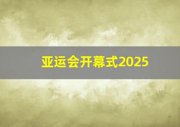 亚运会开幕式2025