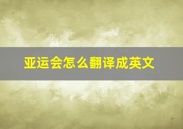 亚运会怎么翻译成英文