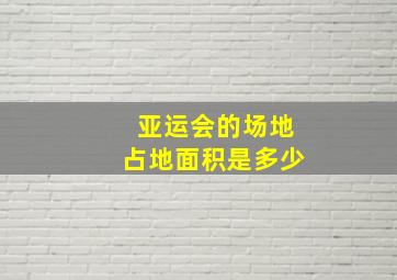 亚运会的场地占地面积是多少