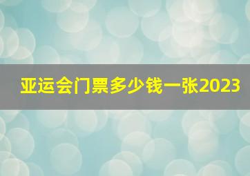 亚运会门票多少钱一张2023