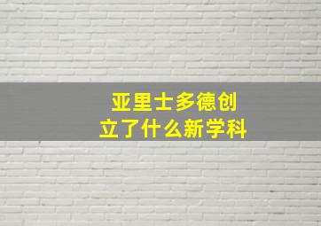 亚里士多德创立了什么新学科